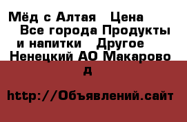 Мёд с Алтая › Цена ­ 600 - Все города Продукты и напитки » Другое   . Ненецкий АО,Макарово д.